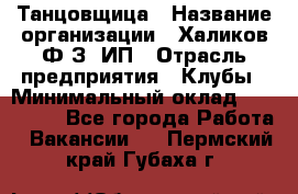 Танцовщица › Название организации ­ Халиков Ф.З, ИП › Отрасль предприятия ­ Клубы › Минимальный оклад ­ 100 000 - Все города Работа » Вакансии   . Пермский край,Губаха г.